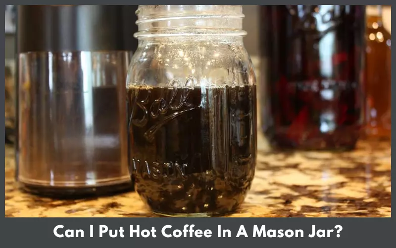 Can I Put Hot Coffee In A Mason Jar