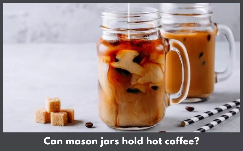 Can mason jars hold hot coffee