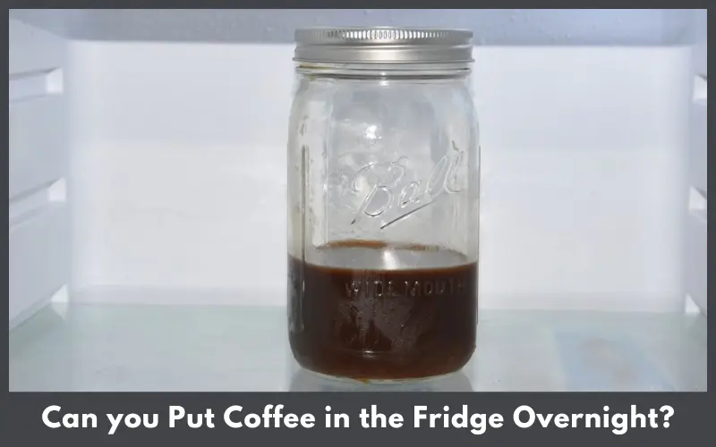 Can you Put Coffee in the Fridge Overnight