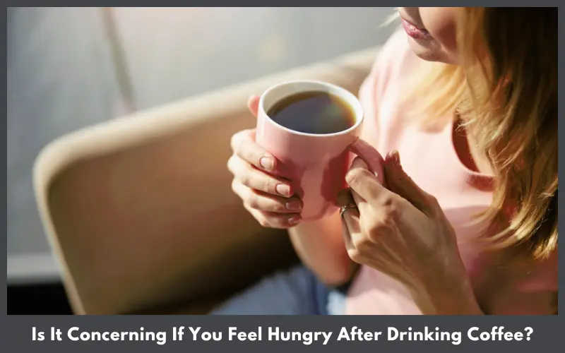 Is It Concerning If You Feel Hungry After Drinking Coffee