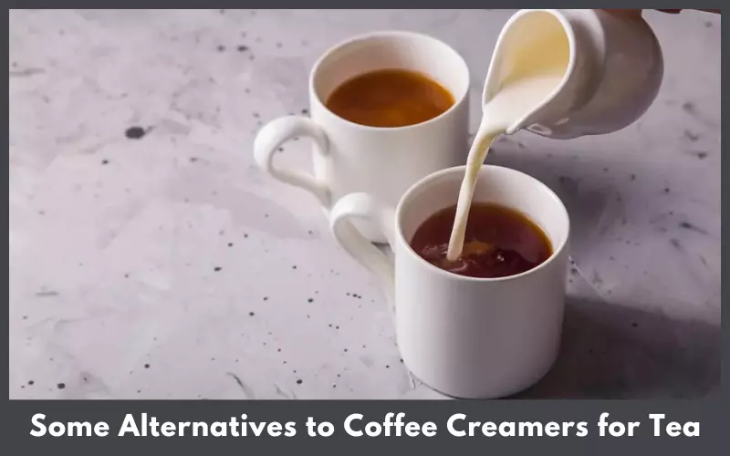 Some Alternatives to Coffee Creamers for Tea